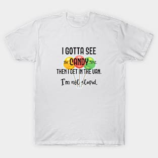 I gotta see the candy first. Then I get in the van. I'm not stupid. T-Shirt